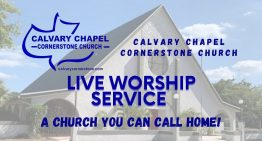 Calvary Chapel Cornerstone Church – Sunday July 10,  2022
